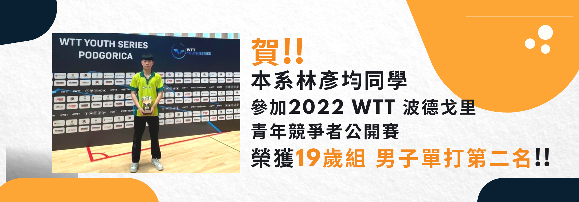 賀！本系林彥均同學參加「2022 WTT 波德戈里青年競爭者公開賽」19歲組男子單打第二名！
